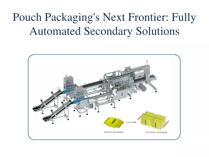 pouch packaging s next frontier fully automated secondary solutions