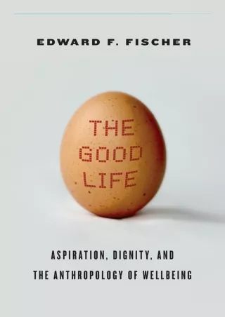 [READ DOWNLOAD]  The Good Life: Aspiration, Dignity, and the Anthropology of Wel