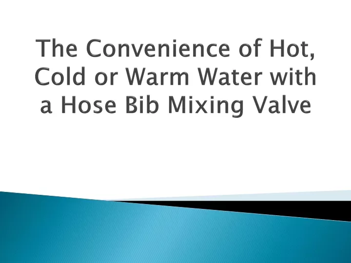 the convenience of hot cold or warm water with a hose bib mixing valve