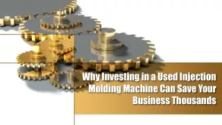 Why Investing in a Used Injection Molding Machine Can Save Your Business Thousands