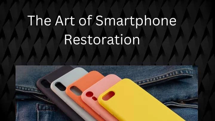 the art of smartphone restoration
