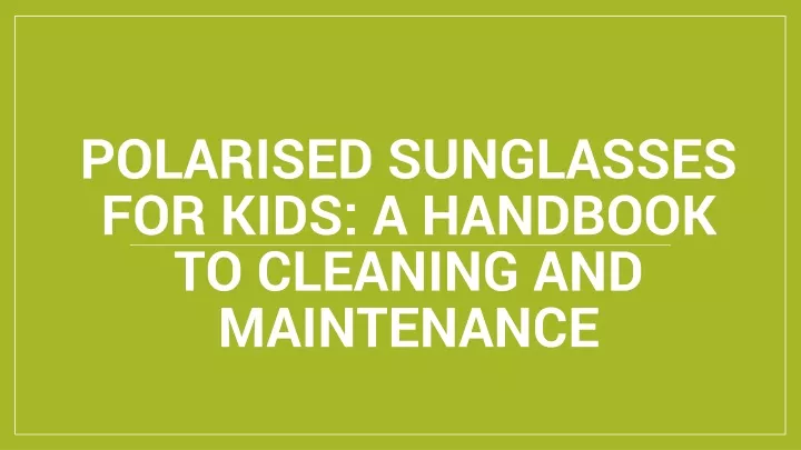 polarised sunglasses for kids a handbook to cleaning and maintenance