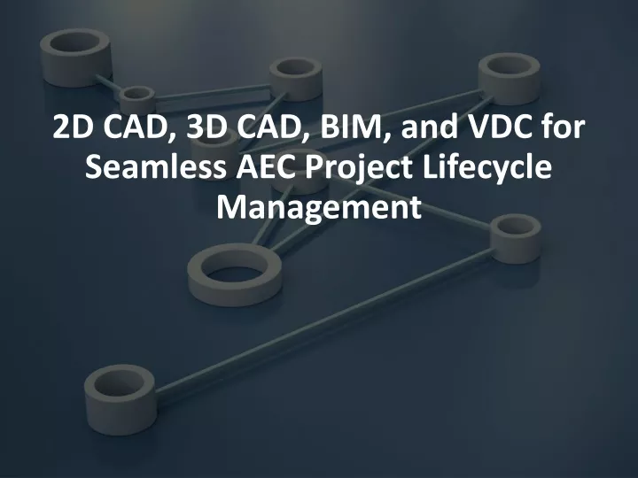 2d cad 3d cad bim and vdc for seamless aec project lifecycle management