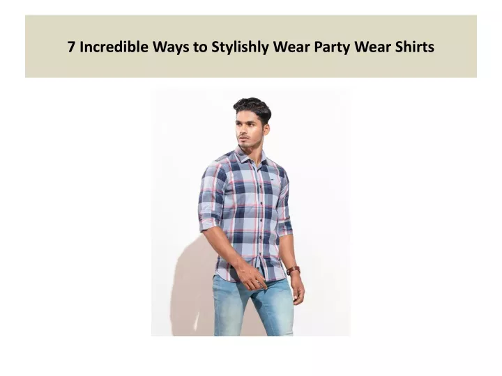 7 incredible ways to stylishly wear party wear shirts