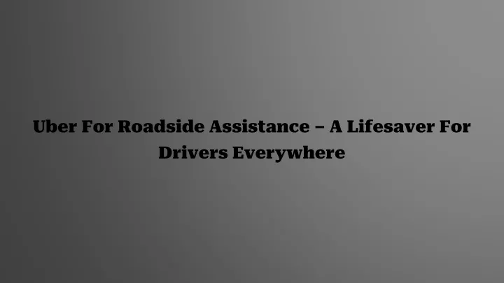 uber for roadside assistance a lifesaver for drivers everywhere