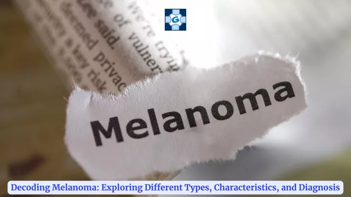 decoding melanoma exploring different types