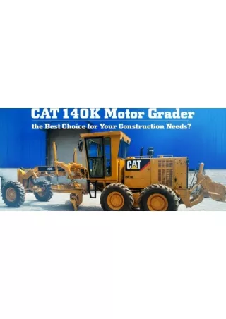 Advantages Of Using The Cat 140K Motor Grader For Your Construction Needs