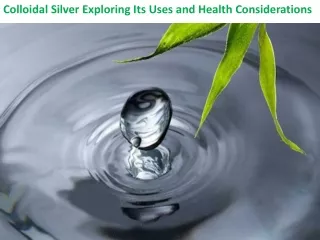 Colloidal Silver Exploring Its Uses and Health Considerations