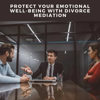 Protect Your Emotional Well-Being With Divorce Mediation