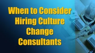 When to Consider Hiring Culture Change Consultants