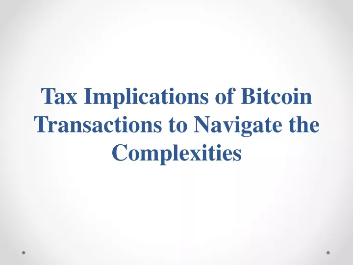 tax implications of bitcoin transactions to navigate the complexities