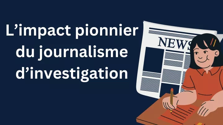 l impact pionnier du journalisme d investigation