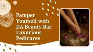Pamper Yourself with DA Beauty Bar Luxurious Pedicures