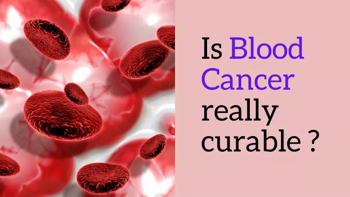 is blood cancer really curable