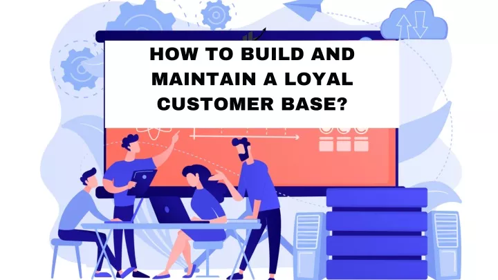 how to build and maintain a loyal customer base