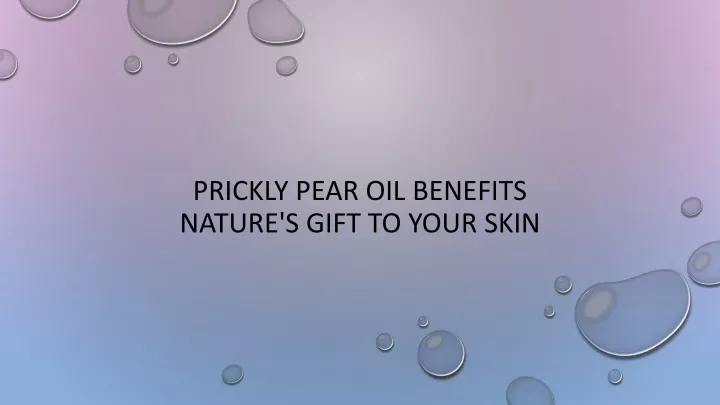 prickly pear oil benefits nature s gift to your