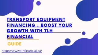 TRANSPORT EQUIPMENT FINANCING BOOST YOUR GROWTH WITH TLH FINANCIAL