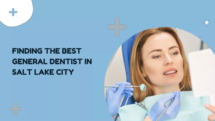finding the best general dentist in salt lake city