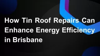 How Tin Roof Repairs Can Enhance Energy Efficiency in Brisbane