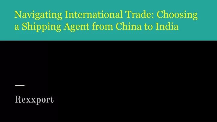 navigating international trade choosing a shipping agent from china to india