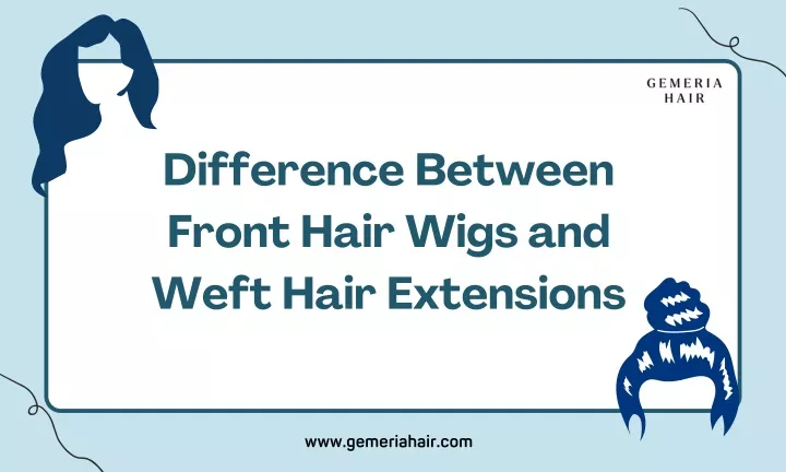 difference between front hair wigs and weft hair