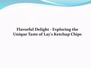 Flavorful Delight - Exploring the Unique Taste of Lay's Ketchup Chips