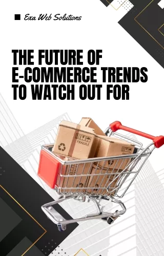 Exa Web Solutions - The Future of Ecommerce Trends To Watch Out For