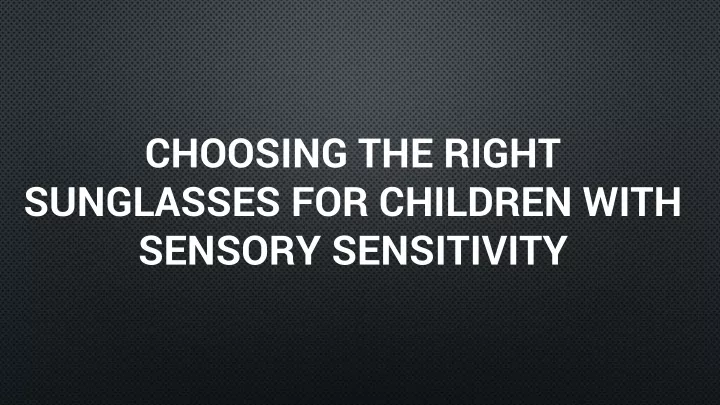 choosing the right sunglasses for children with sensory sensitivity