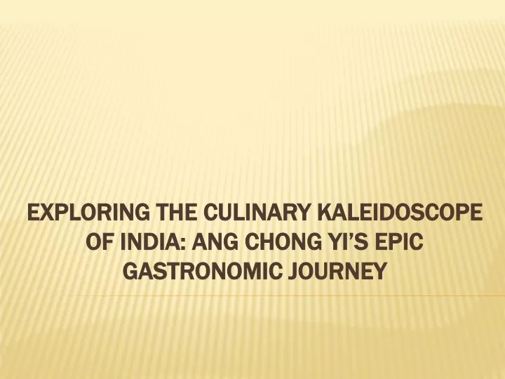 exploring the culinary kaleidoscope of india ang chong yi s epic gastronomic journey