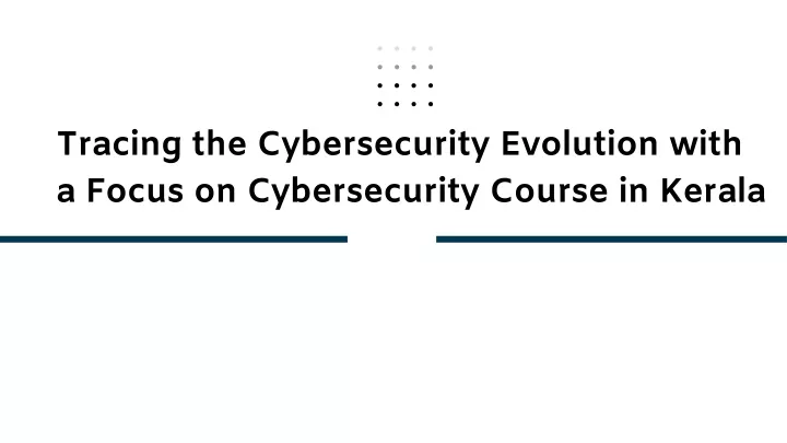 tracing the cybersecurity evolution with a focus on cybersecurity course in kerala