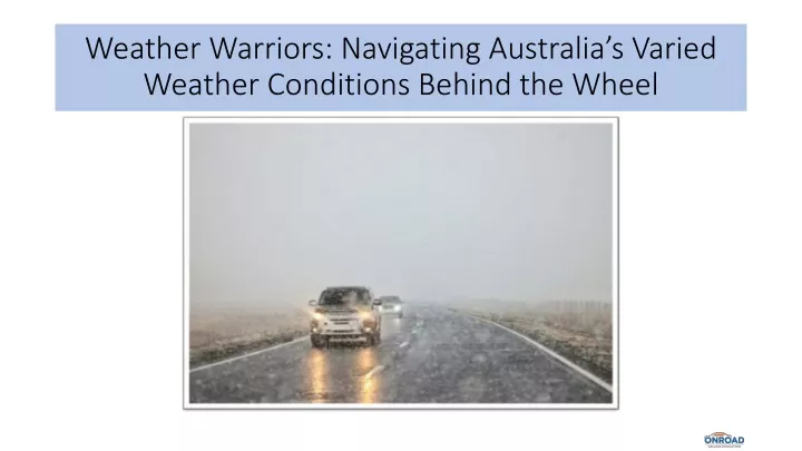 weather warriors navigating australia s varied weather conditions behind the wheel