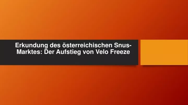 erkundung des sterreichischen snus marktes der aufstieg von velo freeze