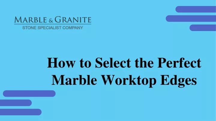 how to select the perfect marble worktop edges