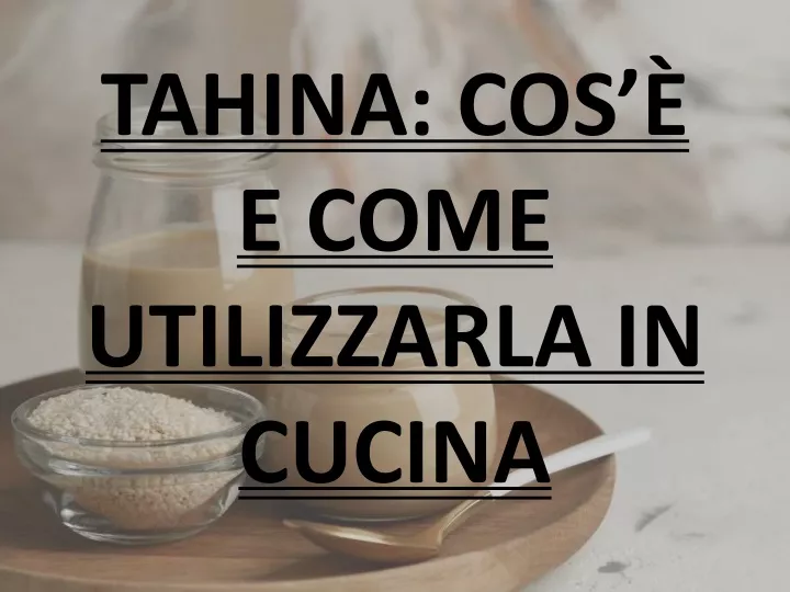 tahina cos e come utilizzarla in cucina