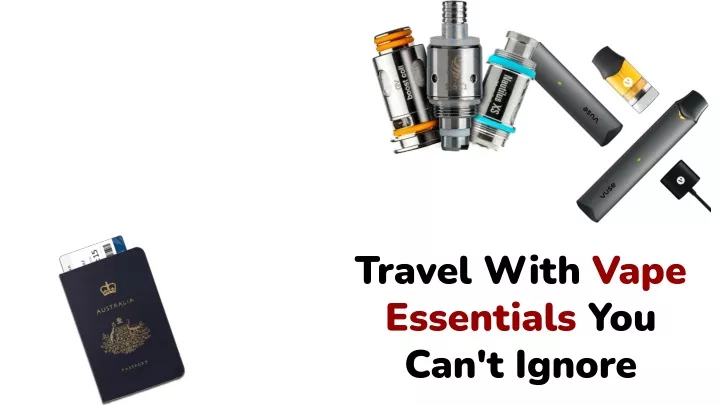 travel with vape essentials you can t ignore