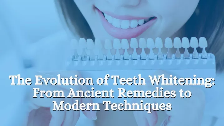 the evolution of teeth whitening from ancient