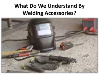 what do we understand by welding accessories