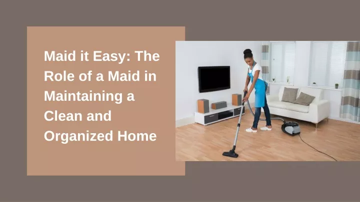 maid it easy the role of a maid in maintaining
