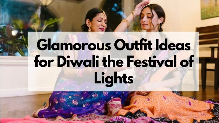 glamorous outfit ideas for diwali the festival