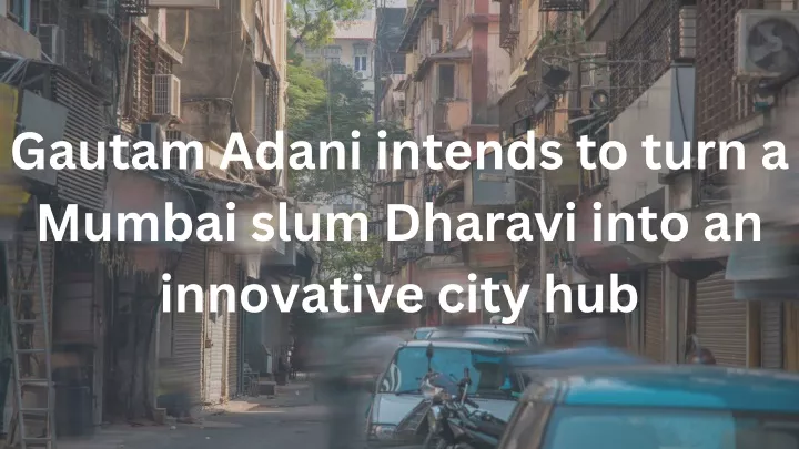 gautam adani intends to turn a mumbai slum