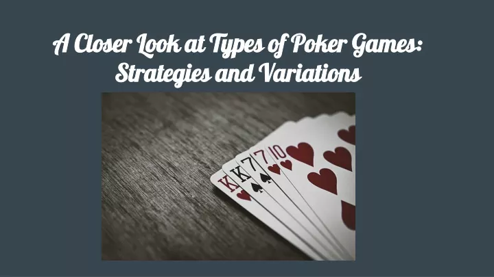 a closer look at types of poker games strategies and variations