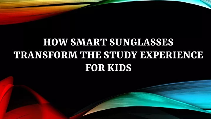 how smart sunglasses transform the study experience for kids