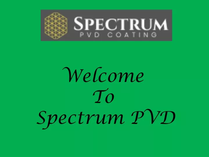 welcome to spectrum pvd