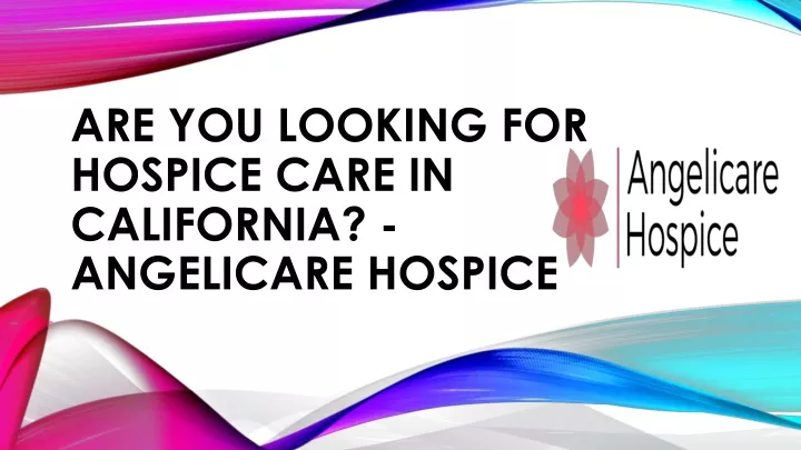 are you looking for hospice care in california