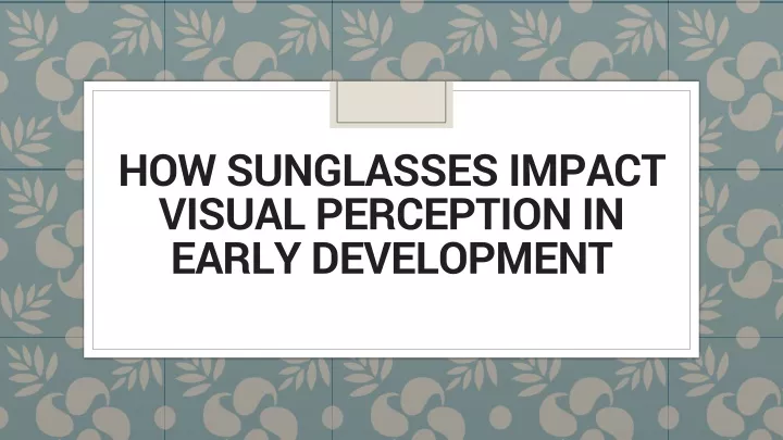 how sunglasses impact visual perception in early development