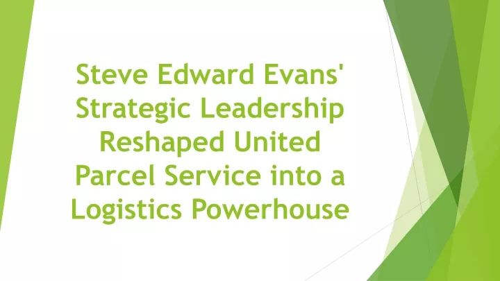 steve edward evans strategic leadership reshaped united parcel service into a logistics powerhouse