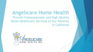 Angelicare Home Health Provide Compassionate and High-Quality Home Healthcare Services to Our Patients in California