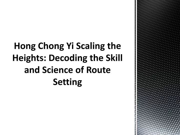 hong chong yi scaling the heights decoding the skill and science of route setting