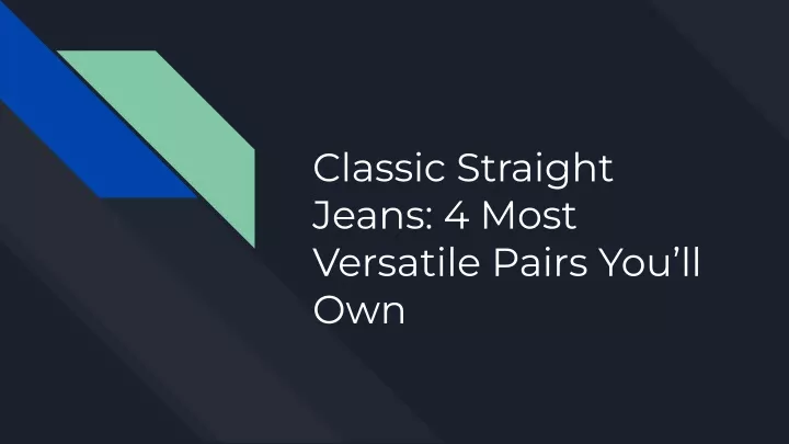 classic straight jeans 4 most versatile pairs