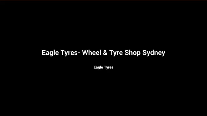 eagle tyres wheel tyre shop sydney